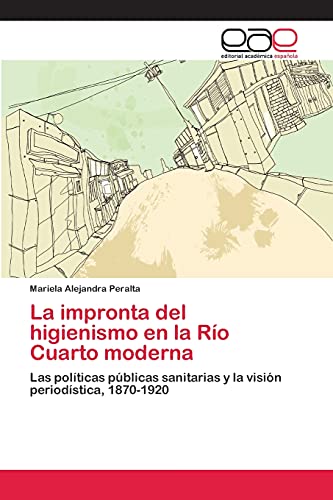 La impronta del higienismo en la Río Cuarto moderna: Las políticas públicas sanitarias y la visión periodística, 1870-1920