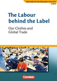 Materialien für den bilingualen Unterricht - CLIL-Modules: Politik: 8./9. Schuljahr - The Labour behind the Label - Our Clothes and Global Trade: ... Textheft. Sekundarstufe I - CLIL-Modules