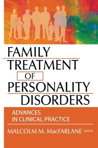 Family Treatment of Personality Disorders: Advances in Clinical Practice (Haworth Marriage and Family Therapy)