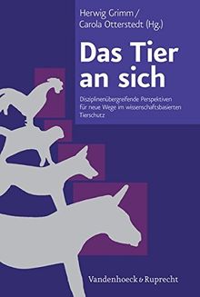 Das Tier an sich: Disziplinenübergreifende Perspektiven für neue Wege im wissenschaftsbasierten Tierschutz
