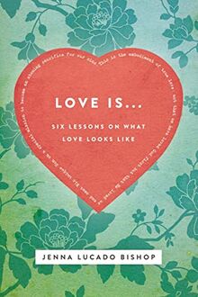Love Is. . .: 6 Lessons on What Love Looks Like