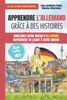 Apprendre l’allemand grâce à des histoires: Pour les débutants (A1) avec Audio – Apprends le vocabulaire et la prononciation en même temps – Lis et écoute 13 histoires (lexique franco-allemand inclus)