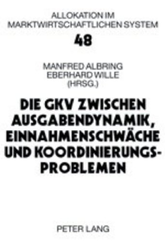 Die GKV zwischen Ausgabendynamik, Einnahmeschwäche und Koordinierungsproblemen (Allokation Im Marktwirtschaftlichen System,)