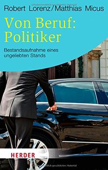 Von Beruf: Politiker: Bestandsaufnahme eines ungeliebten Stands (HERDER spektrum)