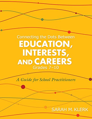 Connecting the Dots Between Education, Interests and Careers, Grades 7-10: A Guide for School Practitioners