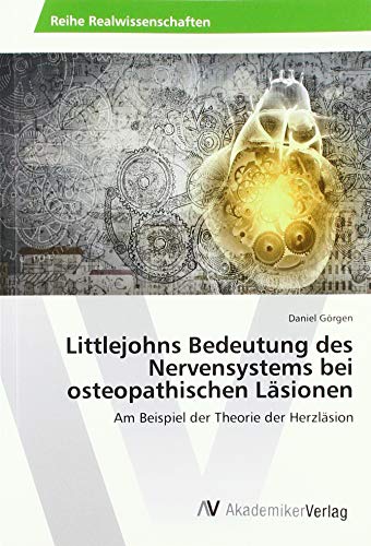 Littlejohns Bedeutung des Nervensystems bei osteopathischen Läsionen: Am Beispiel der Theorie der Herzläsion