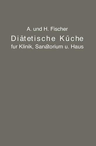 Diätetische Küche für Klinik, Sanatorium und Haus: Zusammengestellt mit Besonderer Berücksichtigung der Magen- Darm- und Stoffwechselkranken