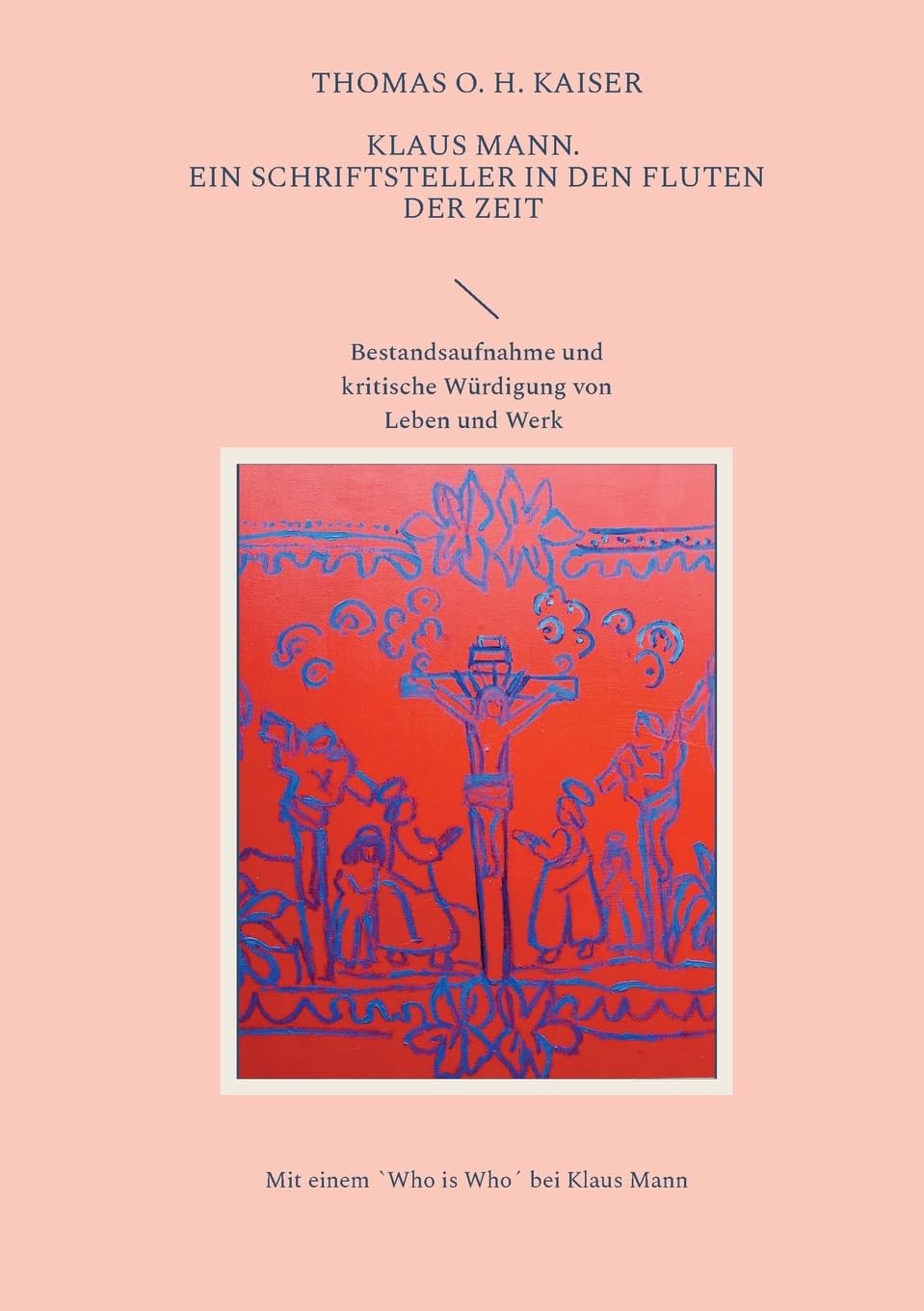 Klaus Mann. Ein Schriftsteller in den Fluten der Zeit: Bestandsaufnahme und kritische Würdigung von Leben und Werk