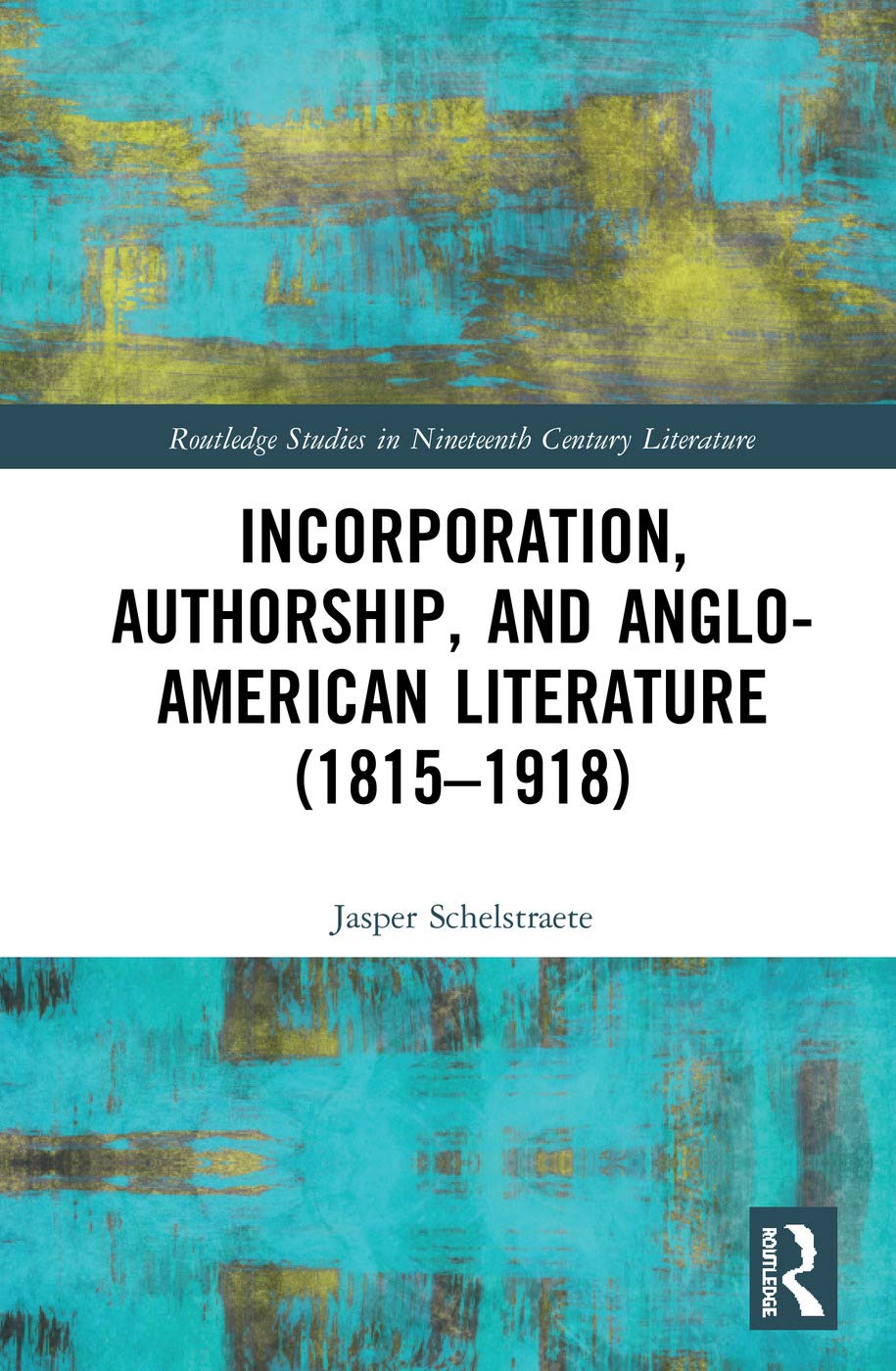 Incorporation, Authorship, and Anglo-American Literature (1815-1918) (Routledge Studies in Nineteenth Century Literature)