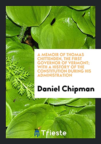 A Memoir of Thomas Chittenden, the First Governor of Vermont; With a History of the Constitution During His Administration