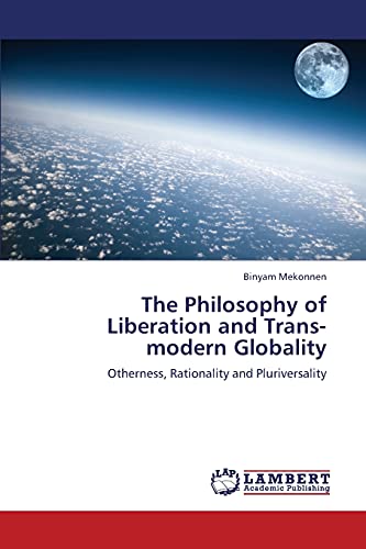 The Philosophy of Liberation and Trans-modern Globality: Otherness, Rationality and Pluriversality