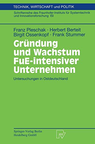 Gründung und Wachstum FuE-Intensiver Unternehmen: Untersuchungen in Ostdeutschland (Technik, Wirtschaft und Politik) (German Edition) (Technik, Wirtschaft und Politik, 47, Band 47)