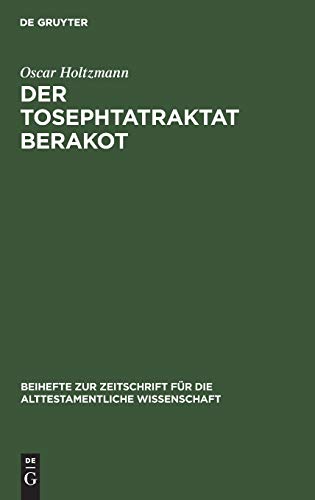 Der Tosephtatraktat Berakot: Text, Übersetzung und Erklärung (Beihefte zur Zeitschrift für die alttestamentliche Wissenschaft, 23, Band 23)