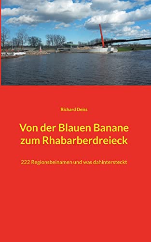 Von der Blauen Banane zum Rhabarberdreieck: 222 Regionsbeinamen und was dahintersteckt