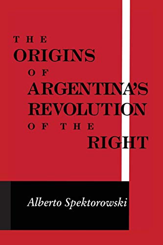Origins of Argentina's Revolution of the Right (Kellogg Institute Democracy and Development)