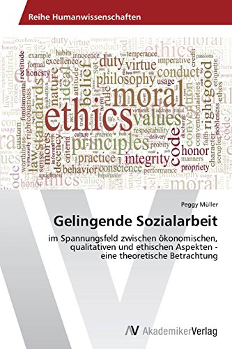 Gelingende Sozialarbeit: im Spannungsfeld zwischen ökonomischen, qualitativen und ethischen Aspekten - eine theoretische Betrachtung