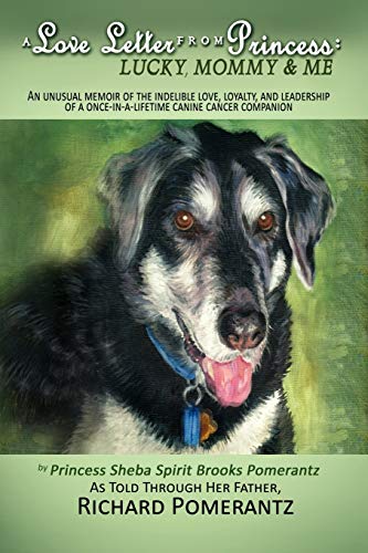 A Love Letter From Princess: Lucky Mommy & Me: An unusual memoir of the indelible love, loyalty, and leadership of a once-in-a-lifetime canine cancer companion