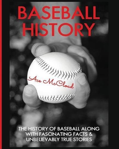 Ace Mccloud Baseball History, The History Of Baseball Along With Fascinating Facts & Unbelievably True Stories