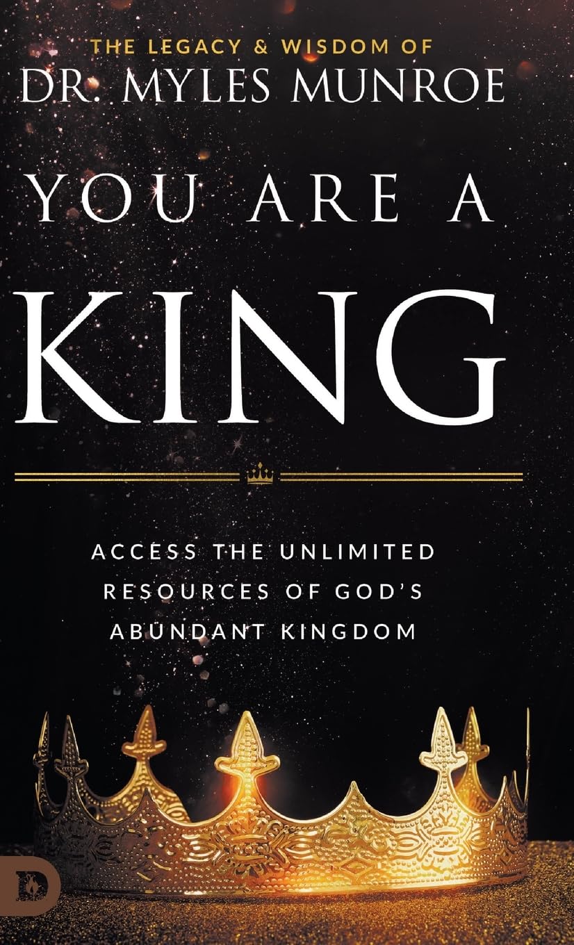 Myles Munroe You Are A King, Access The Unlimited Resources Of God's Abundant Kingdom