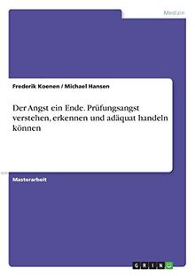 Der Angst ein Ende. Prüfungsangst verstehen, erkennen und adäquat handeln können: Magisterarbeit