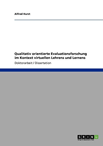 Qualitativ orientierte Evaluationsforschung im Kontext virtuellen Lehrens und Lernens: Dissertationsschrift