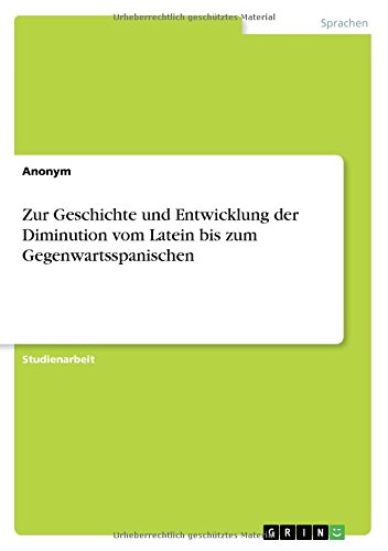 Zur Geschichte und Entwicklung der Diminution vom Latein bis zum Gegenwartsspanischen