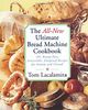 The All New Ultimate Bread Machine Cookbook: 101 Brand New Irresistible Foolproof Recipes For Family And Friends: 101 Brand New, Irresistable, Foolproof Recipes for Family and Friends