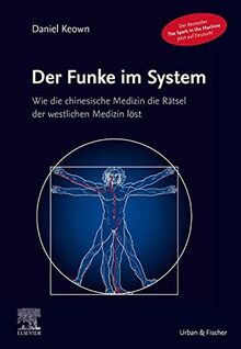 Der Funke im System: Wie die chinesische Medizin die Rätsel der westlichen Medizin löst: Wie die chinesische Medizin die Rtsel der westlichen Medizin lst