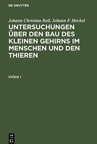Johann Christian Reil; Johann F. Meckel: Untersuchungen über den Bau des kleinen Gehirns im Menschen und den Thieren. Stück 1