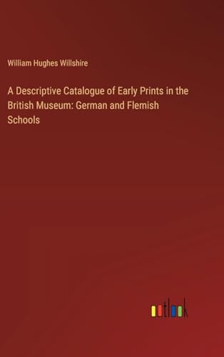 A Descriptive Catalogue of Early Prints in the British Museum: German and Flemish Schools