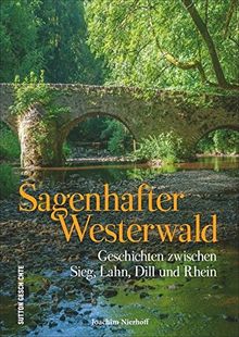 Sagenhafter Westerwald. Die schönsten Sagen, Mythen und Legenden zwischen Rhein, Sieg, Lahn und Dill in einem reich bebilderten Band. (Sutton Sagen & Legenden)