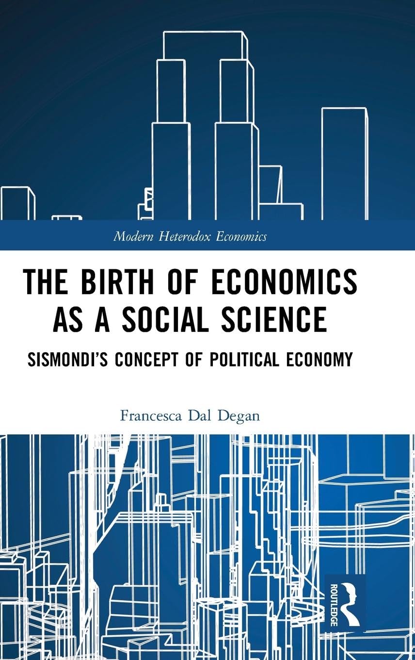 The Birth of Economics as a Social Science: Sismondi's Concept of Political Economy (Modern Heterodox Economics, 6, Band 6)