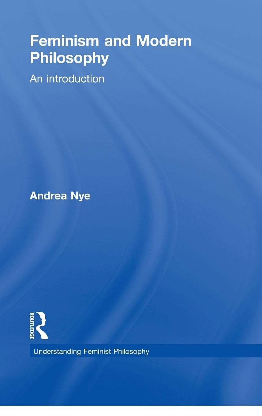 Feminism and Modern Philosophy: An Introduction (Understanding Feminist Philosophy)