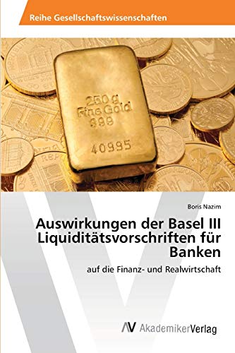 Auswirkungen der Basel III Liquiditätsvorschriften für Banken: auf die Finanz- und Realwirtschaft