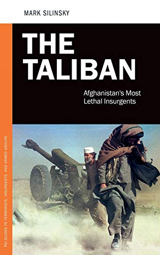 The Taliban: Afghanistan's Most Lethal Insurgents (PSI Guides to Terrorists, Insurgents, and Armed Groups)