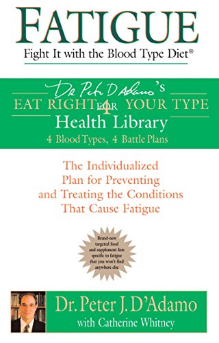 Fatigue: Fight It with the Blood Type Diet: The Individualized Plan for Preventing and Treating the Conditions That Cause Fatigue (Eat Right 4 Your Type)