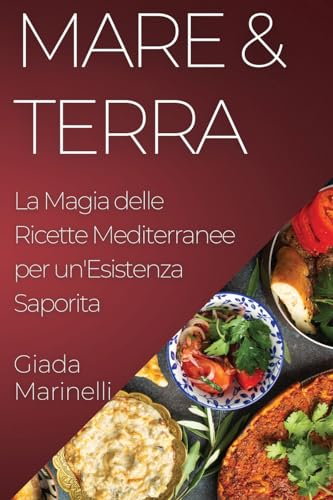 Mare & Terra: La Magia delle Ricette Mediterranee per un'Esistenza Saporita