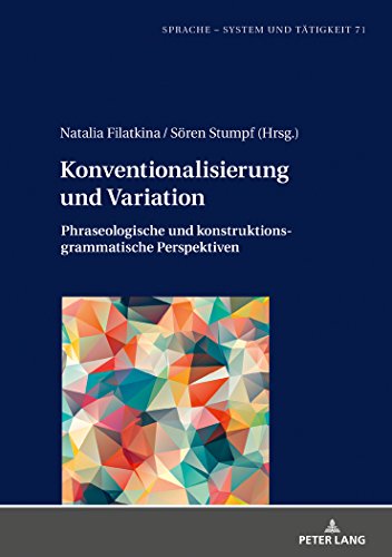 Konventionalisierung und Variation: Phraseologische und konstruktionsgrammatische Perspektiven (Sprache – System und Tätigkeit, Band 71)