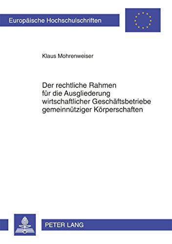 Der rechtliche Rahmen für die Ausgliederung wirtschaftlicher Geschäftsbetriebe gemeinnütziger Körperschaften (Europäische Hochschulschriften - Reihe II)