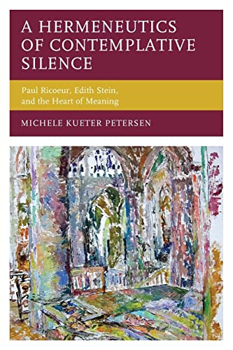 A Hermeneutics of Contemplative Silence: Paul Ricoeur, Edith Stein, and the Heart of Meaning (Studies in the Thought of Paul Ricoeur)