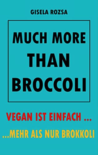 MUCH MORE THAN BROCCOLI: VEGAN IST EINFACH... ...MEHR ALS NUR BROKKOLI