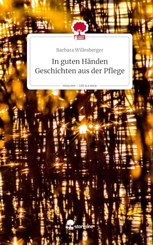 In guten Händen Geschichten aus der Pflege. Life is a Story - story.one