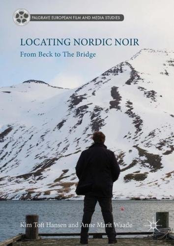 Locating Nordic Noir: From Beck to The Bridge (Palgrave European Film and Media Studies)