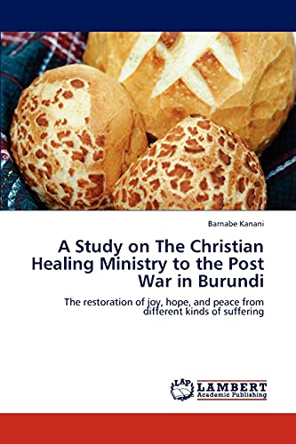 A Study on The Christian Healing Ministry to the Post War in Burundi: The restoration of joy, hope, and peace from different kinds of suffering