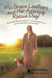 Ms. Grace Leathers and her Rescue Dog: (there but for the Grace of God, I - rescued dog for it was by Ms. Grace, that I was rescued!)