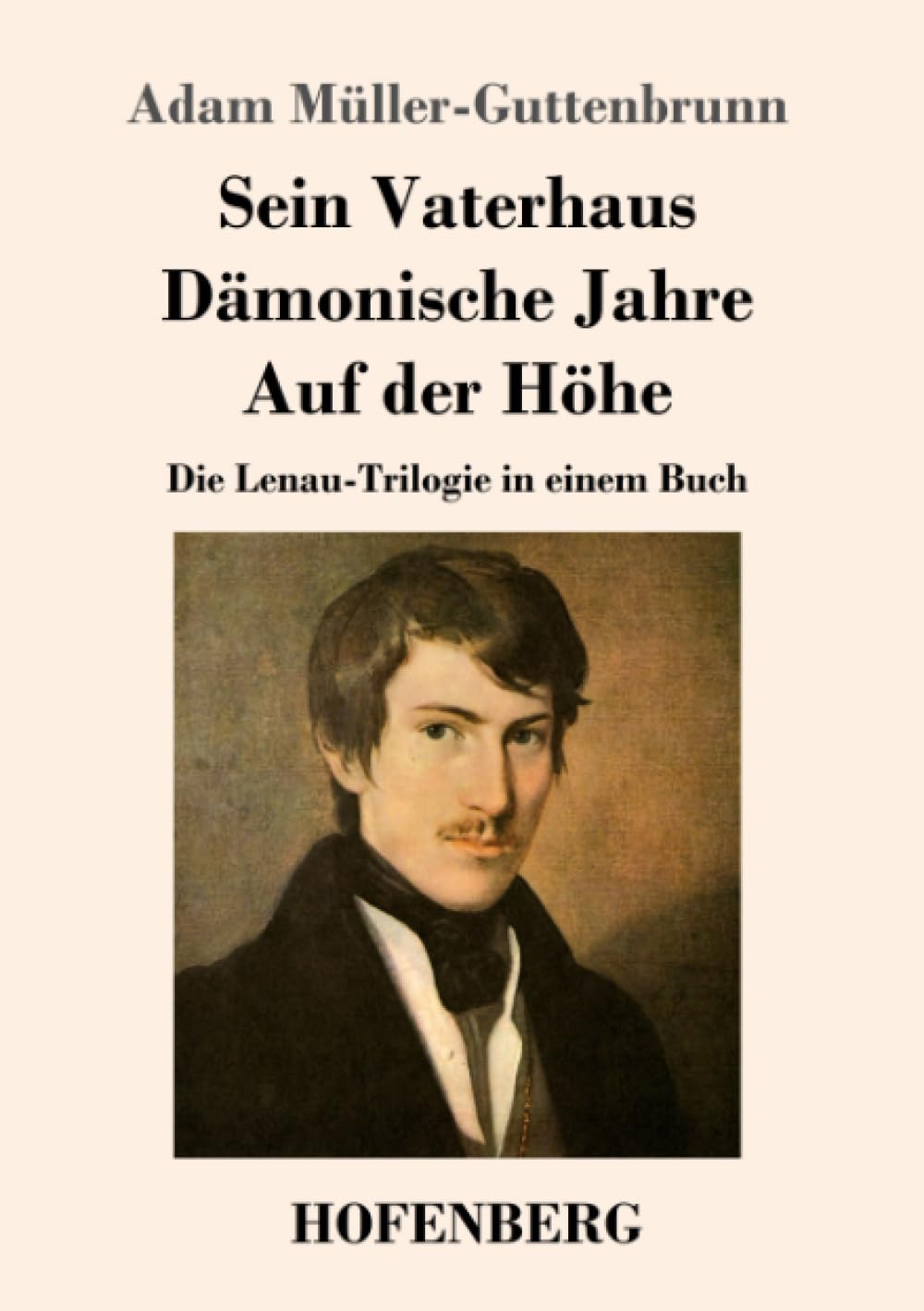 Sein Vaterhaus / Dämonische Jahre / Auf der Höhe: Die Lenau-Trilogie in einem Buch