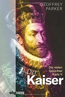 Der Kaiser. Die vielen Gesichter Karls V. Politik, Macht, Glaube: Packende Biografie des berühmten Habsburgers und Gegner Luthers. Ein umfassender Einblick in Europas Geschichte des 16. Jahrhunderts