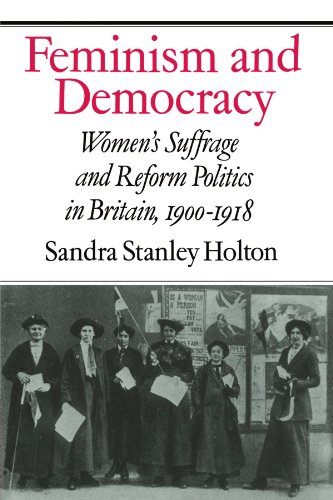Feminism and Democracy: Women's Suffrage and Reform Politics in Britain, 1900-1918