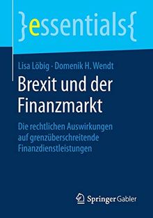 Brexit und der Finanzmarkt: Die rechtlichen Auswirkungen auf grenzüberschreitende Finanzdienstleistungen (essentials)