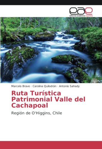 Ruta Turística Patrimonial Valle del Cachapoal: Región de O'Higgins, Chile